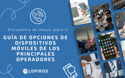 Guía de opciones de dispositivos móviles de los principales operadores: Encuentra el mejor para ti